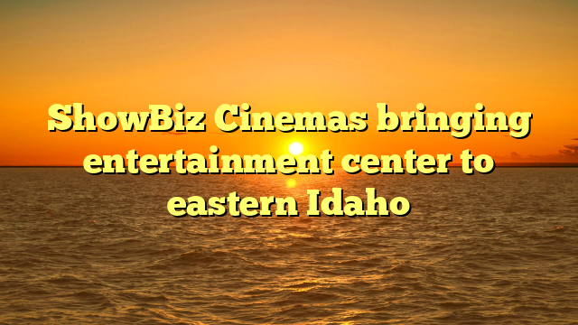 ShowBiz Cinemas bringing entertainment center to eastern Idaho 